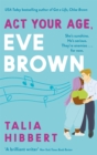 Act Your Age, Eve Brown : the perfect feel good, sexy romcom - Book