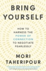 Bring Yourself : How to Harness the Power of Connection to Negotiate Fearlessly - Book