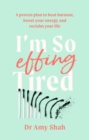 I'm So Effing Tired : A proven plan to beat burnout, boost your energy and reclaim your life - Book