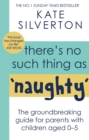 There's No Such Thing As 'Naughty' : The groundbreaking guide for parents with children aged 0-5: THE #1 SUNDAY TIMES BESTSELLER - eBook