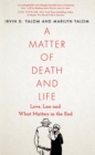 A Matter of Death and Life : Love, Loss and What Matters in the End - eBook