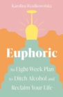Euphoric : An Eight-Week Plan to Ditch Alcohol and Reclaim Your Life - eBook