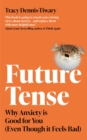 Future Tense : Why Anxiety is Good for You (Even Though it Feels Bad) - Book