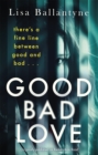 Good Bad Love : From the Richard & Judy Book Club bestselling author of The Guilty One - Book