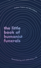 The Little Book of Humanist Funerals : Remembering and celebrating a life - eBook