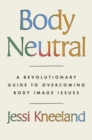 Body Neutral : A revolutionary guide to overcoming body image issues - Book