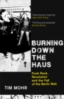 Burning Down The Haus : Punk Rock, Revolution and the Fall of the Berlin Wall - Book