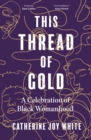 This Thread of Gold : A Celebration of Black Womanhood - eBook