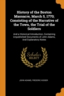 History of the Boston Massacre, March 5, 1770; Consisting of the Narrative of the Town, the Trial of the Soldiers : And a Historical Introduction, Containing Unpublished Documents of John Adams, and E - Book