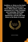 Goidilica; Or, Notes on the Gaelic Manuscripts Preserved at Turin, Milan, Berne, Leyden, the Monastery of S. Paul, Carinthia, and Cambridge, with Eight Hymns from the Liber Hymnorum, and the Old-Irish - Book