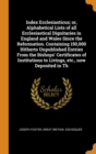 Index Ecclesiasticus; Or, Alphabetical Lists of All Ecclesiastical Dignitaries in England and Wales Since the Reformation. Containing 150,000 Hitherto Unpublished Entries from the Bishops' Certificate - Book