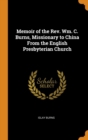 Memoir of the Rev. Wm. C. Burns, Missionary to China from the English Presbyterian Church - Book