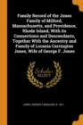 Family Record of the Jones Family of Milford, Massachusetts, and Providence, Rhode Island, with Its Connections and Descendants, Together with the Ancestry and Family of Lorania Carrington Jones, Wife - Book