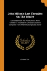 John Milton's Last Thoughts on the Trinity : Extracted from His Posthumous Work Entitled a Treatise on Christian Doctrine Compiled from the Holy Scriptures Alone - Book