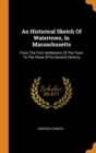 An Historical Sketch of Watertown, in Massachusetts : From the First Settlement of the Town to the Close of Its Second Century - Book