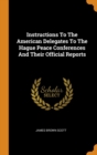 Instructions to the American Delegates to the Hague Peace Conferences and Their Official Reports - Book