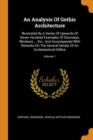 An Analysis of Gothic Architecture : Illustrated by a Series of Upwards of Seven Hundred Examples of Doorways, Windows ... Etc., and Accompanied with Remarks on the Several Details of an Ecclesiastica - Book