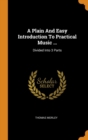 A Plain and Easy Introduction to Practical Music ... : Divided Into 3 Parts - Book