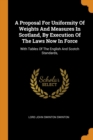 A Proposal for Uniformity of Weights and Measures in Scotland, by Execution of the Laws Now in Force : With Tables of the English and Scotch Standards, - Book