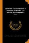 Epictetus : The Discourses as Reported by Arrian, the Manual, and Fragments; Volume 1 - Book