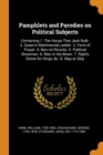 Pamphlets and Parodies on Political Subjects : Containing 1. the House That Jack Built. 2. Queen's Matrimonial Ladder. 3. Form of Prayer. 4. Non Mi Ricordo. 5. Political Showman. 6. Man in the Moon. 7 - Book