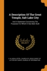 A Description of the Great Temple, Salt Lake City : And a Statement Concerning the Purposes for Which It Has Been Built - Book