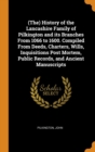 (the) History of the Lancashire Family of Pilkington and Its Branches from 1066 to 1600. Compiled from Deeds, Charters, Wills, Inquisitions Post Mortem, Public Records, and Ancient Manuscripts - Book