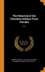 The Removal of the Cherokee Indians from Georgia : V.2 - Book