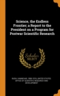 Science, the Endless Frontier; A Report to the President on a Program for Postwar Scientific Research - Book