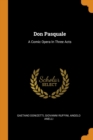 Don Pasquale : A Comic Opera in Three Acts - Book