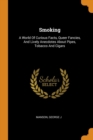 Smoking : A World of Curious Facts, Queer Fancies, and Lively Anecdotes about Pipes, Tobacco and Cigars - Book