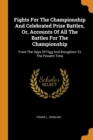 Fights for the Championship and Celebrated Prize Battles, Or, Accounts of All the Battles for the Championship : From the Days of Figg and Broughton to the Present Time - Book