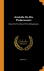 Aristotle on His Predecessors : Being the First Book of His Metaphysics - Book