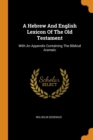 A Hebrew and English Lexicon of the Old Testament : With an Appendix Containing the Biblical Aramaic - Book