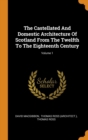 The Castellated and Domestic Architecture of Scotland from the Twelfth to the Eighteenth Century; Volume 1 - Book