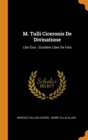 M. Tulli Ciceronis de Divinatione : Libri Duo: Eiusdem Liber de Fato - Book