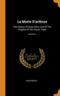 La Morte d'Arthure : The History of King Arthur and of the Knights of the Round Table; Volume 1 - Book