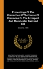 Proceedings of the Committee of the House of Commons on the Liverpool and Manchester Railroad Bill : Sessions, 1825 - Book