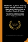 The Psalter, Or, Seven Ordinary Hours of Prayer, According to the Use of the Illustrious & Excellent Church of Sarum : And the Hymns, Antiphons, & Orisons or Collects, for the Principal Festivals and - Book