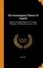 The Sociological Theory of Capital : Being a Complete Reprint of the New Principles of Political Economy, 1834 - Book