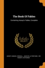 The Book of Fables : Containing Aesop's Fables, Complete - Book