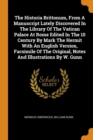 The Historia Brittonum, from a Manuscript Lately Discovered in the Library of the Vatican Palace at Rome Edited in the 10 Century by Mark the Hermit with an English Version, Facsimile of the Original, - Book