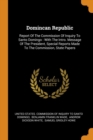 Domincan Republic : Report of the Commission of Inquiry to Santo Domingo: With the Intro. Message of the President, Special Reports Made to the Commission, State Papers - Book