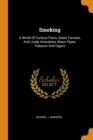 Smoking : A World of Curious Facts, Queer Fancies, and Lively Anecdotes about Pipes, Tobacco and Cigars - Book
