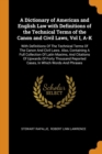 A Dictionary of American and English Law with Definitions of the Technical Terms of the Canon and Civil Laws, Vol I, A-K : With Definitions of the Technical Terms of the Canon and Civil Laws. Also, Co - Book