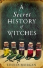 A Secret History of Witches : The spellbinding historical saga of love and magic - eBook