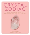 Crystal Zodiac : An Astrological Guide to Enhancing Your Life with Crystals - eBook
