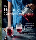 The Healing Garden : Cultivating and Handcrafting Herbal Remedies - Book