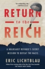 Return To The Reich : A Holocaust Refugee's Secret Mission to Defeat the Nazis - Book