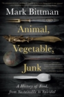 Animal, Vegetable, Junk : A History of Food, from Sustainable to Suicidal - Book
